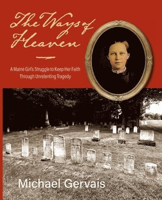 bokomslag The Ways of Heaven: A Maine Girl's Struggle to Keep Her Faith Through Unrelenting Tragedy