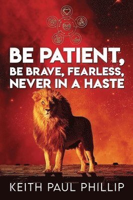 bokomslag Be Patient, Be Brave, Fearless, Never in a Haste