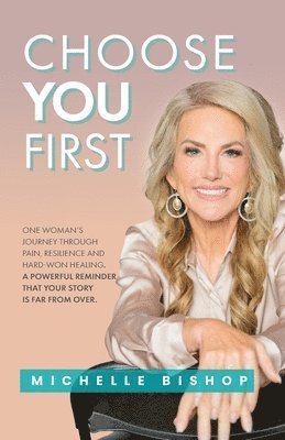 Choose You First: One Woman's Journey Through Pain, Resilience and Hard-Won Healing. A Powerful Reminder That Your Story Is Far From Ove 1