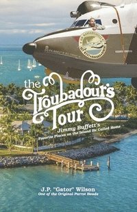 bokomslag The Troubadour's Tour: Jimmy Buffett's Favorite Places on the Island He Called Home