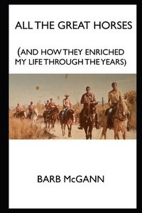 bokomslag All the Great Horses: And How They Enriched My Life Through the Years