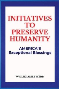 bokomslag Initiatives To Preserve Humanity: America's Exceptional Blessings