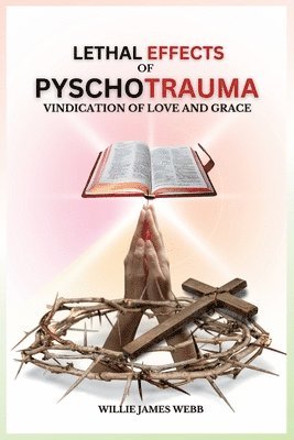 bokomslag Lethal Effects of Pyschotrauma: Vindication of Love and Grace