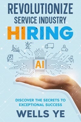 bokomslag Revolutionize Service Industry Hiring: Discover the Secrets to Exceptional Success