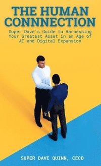 bokomslag The Human Connection: Super Dave's Guide to Harnessing Your Greatest Asset in an Age of AI and Digital Expansion