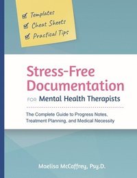 bokomslag Stress-Free Documentation for Mental Health Therapists: The Complete Guide to Progress Notes, Treatment Planning, and Medical Necessity