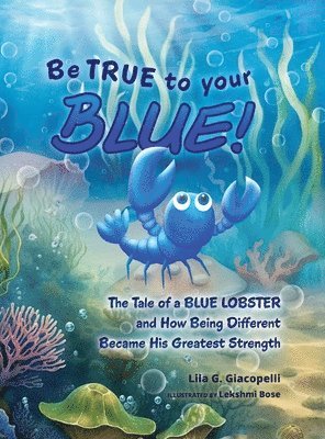 Lila G Giacopelli - Be True to Your Blue, Inbunden