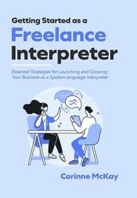bokomslag Getting Started as a Freelance Interpreter - Hardcover: Essential Strategies for Launching and Growing Your Business as a Spoken-language Interpreter