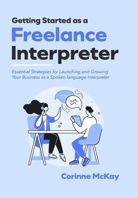 bokomslag Getting Started as a Freelance Interpreter - Hardcover: Essential Strategies for Launching and Growing Your Business as a Spoken-language Interpreter