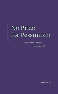 bokomslag No Prize for Pessimism: Letters from a Messy Tech Optimist