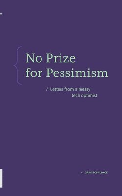 bokomslag No Prize for Pessimism: Letters from a Messy Tech Optimist