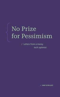 No Prize for Pessimism: Letters from a Messy Tech Optimist 1