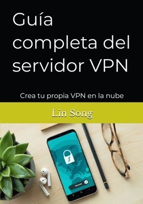 bokomslag Guía completa del servidor VPN: Crea tu propia VPN en la nube