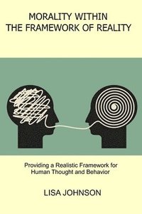 bokomslag Morality Within the Framework of Reality: Providing a Realistic Framework for Human Thought and Behavior