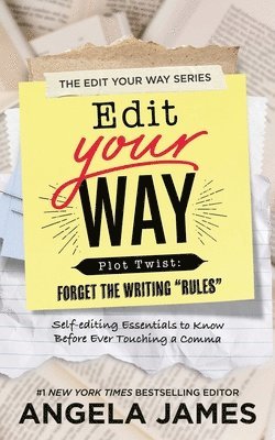 Edit Your Way: (Plot Twist: Forget the Writing "Rules")