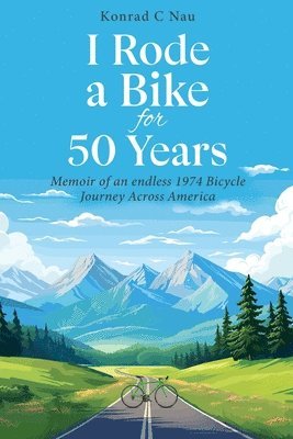 I Rode a Bike for 50 Years: Memoir of an endless 1974 bicycle journey across America 1