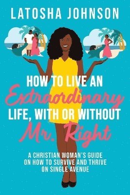 bokomslag How to Live an Extraordinary Life, With or Without Mr. Right