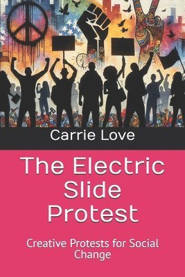 bokomslag The Electric Slide Protest: Creative Protests for Social Change