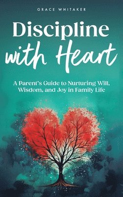 Grace Whitaker - Discipline With Heart, Inbunden