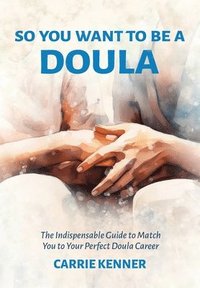 bokomslag So You Want to Be a Doula