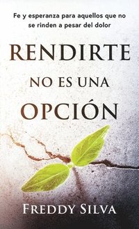 bokomslag Rendirte No Es Una Opción: Fe Y Esperanza Para Aquellos Que No Se Rinden a Pesar del Dolor