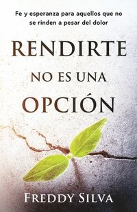 bokomslag Rendirte No Es Una Opción: Fe Y Esperanza Para Aquellos Que No Se Rinden a Pesar del Dolor