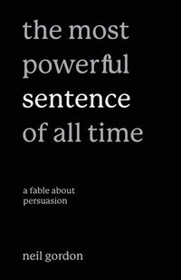 bokomslag The Most Powerful Sentence of All Time: A Fable About Persuasion