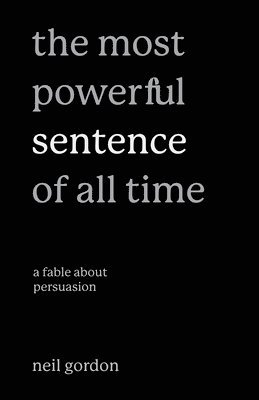 The Most Powerful Sentence of All Time: A Fable About Persuasion 1