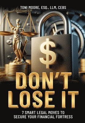 bokomslag DON'T LOSE IT 7 Smart Legal Moves to Secure Your Financial Fortress