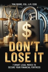 bokomslag DON'T LOSE IT 7 Smart Legal Moves to Secure Your Financial Fortress