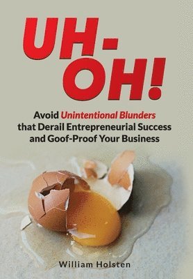 bokomslag UH-OH! Avoid Unintentional Blunders that Derail Entrepreneurial Success and Goof-Proof Your Business