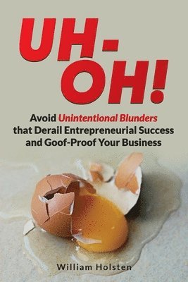 bokomslag UH-OH! Avoid Unintentional Blunders that Derail Entrepreneurial Success and Goof-Proof Your Business