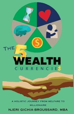 bokomslag The Five Wealth Currencies: A Holistic Journey From Welfare To Millionaire