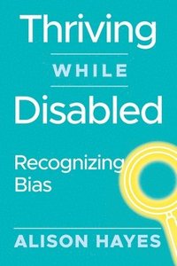 bokomslag Thriving While Disabled: Recognizing Bias