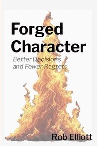 bokomslag Forged Character: Better Decisions and Fewer Regrets