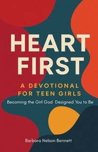 bokomslag Heart First: A Devotional For Teen Girls: Becoming the Girl God Designed you to Be