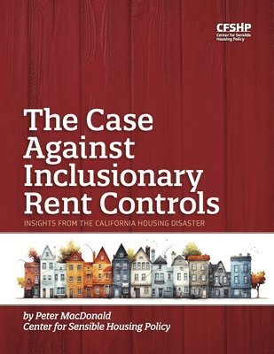 bokomslag The Case Against Inclusionary Rent Controls: Insights from the California Housing Disaster