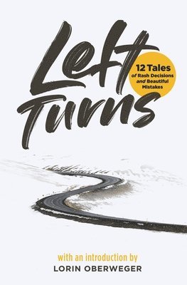 Left Turns: 12 Tales of Rash Decisions and Beautiful Mistakes 1