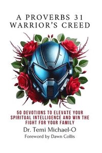 bokomslag A Proverbs 31 Warrior's Creed: 50 Devotions to Elevate Your Spiritual Intelligence and Win the Fight for Your Family