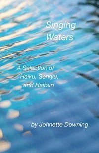 bokomslag Singing Waters, A Selection of Haiku, Senryu, and Haibun