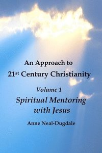bokomslag Approach to 21st Century Christianity - Volume 1 - Spiritual Mentoring with Jesus