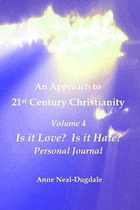 bokomslag Approach to 21st Century Christianity - Volume 4 - Is it Love? Is it Hate? Personal Journal