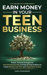 bokomslag Earn Money in Your Teen Business: Proven, Practical Strategies for Teen Entrepreneurship and Step-By-Step Guidance to Create Monthly Cash Flow and Ind