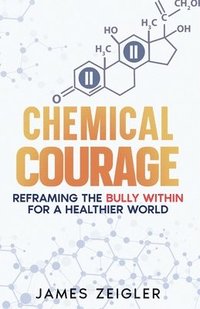 bokomslag Chemical Courage: Reframing the bully within for a healthier world