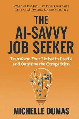 bokomslag The AI-Savvy Job Seeker: Transform Your LinkedIn Profile and Outshine the Competition