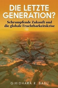 bokomslag Die letzte Generation?: Schrumpfende Zukunft und die globale Fruchtbarkeitskrise