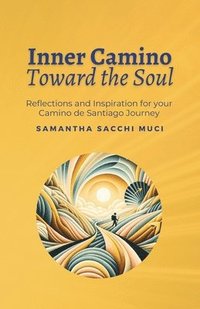 bokomslag Inner Camino Toward the Soul: Reflections and inspiration for your Camino de Santiago Journey