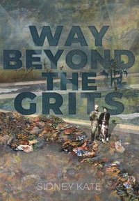 bokomslag Way Beyond The GRITS: A Historical Saga of the Antics of a Girl Raised in the South in the 50s, 60s and 70s