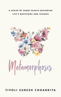 bokomslag Metamorphosis: A Series of Short Essays Exploring Life's Questions and Lessons