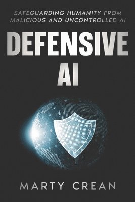 bokomslag Defensive AI: Safeguarding Humanity from Malicious and Uncontrolled AI